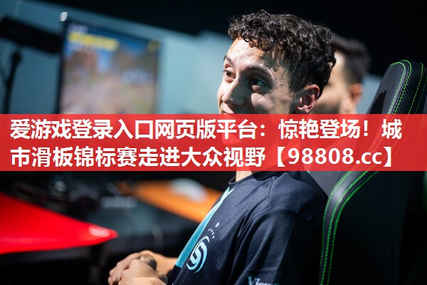 惊艳登场!城市滑板锦标赛走进大众视野 惊艳登场!城市滑板锦标赛走进大众视野