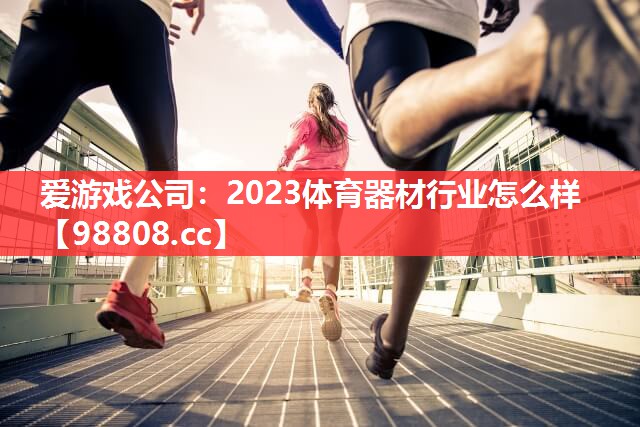 2023体育器材行业怎么样 2023体育器材行业怎么样